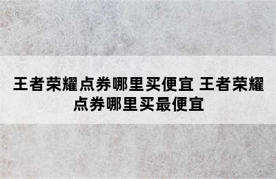 王者荣耀点券哪里买便宜 王者荣耀点券哪里买最便宜